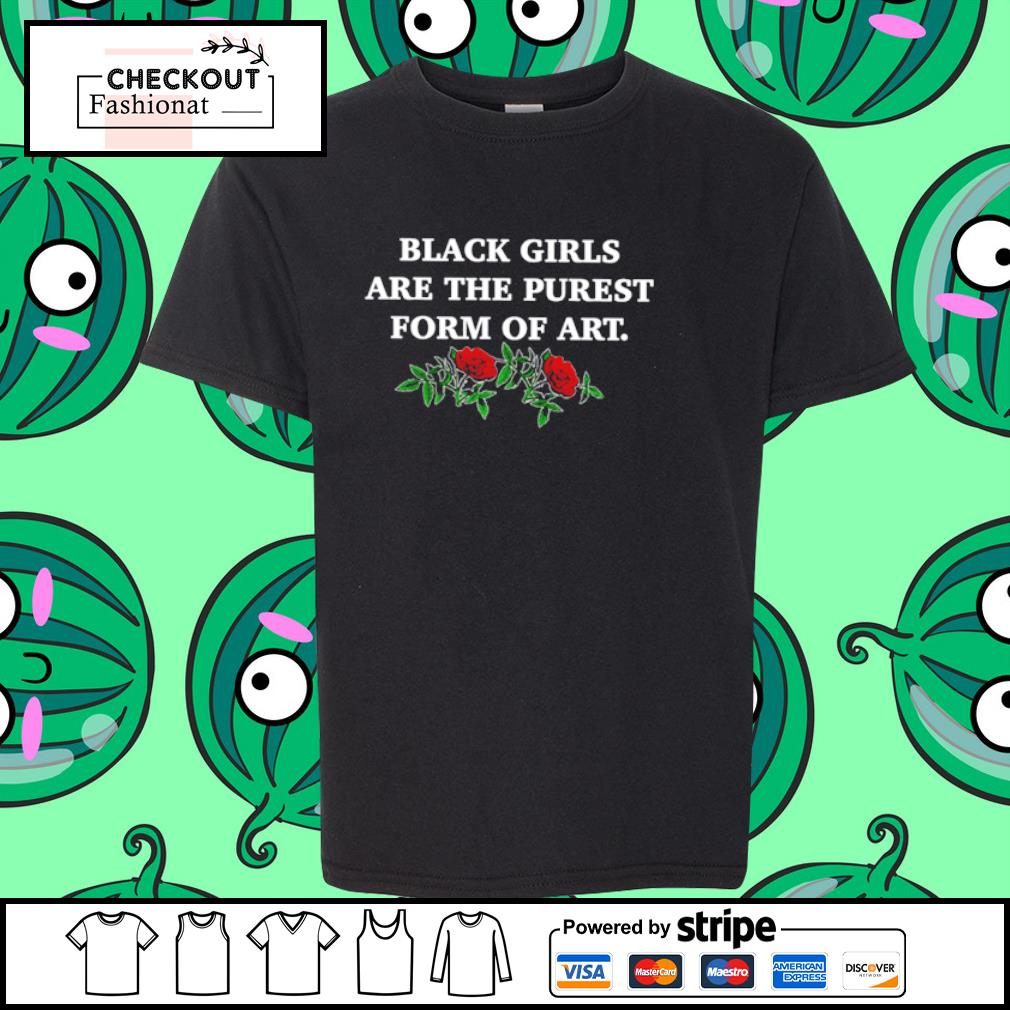 Nice black girls are the purest form of art shirt