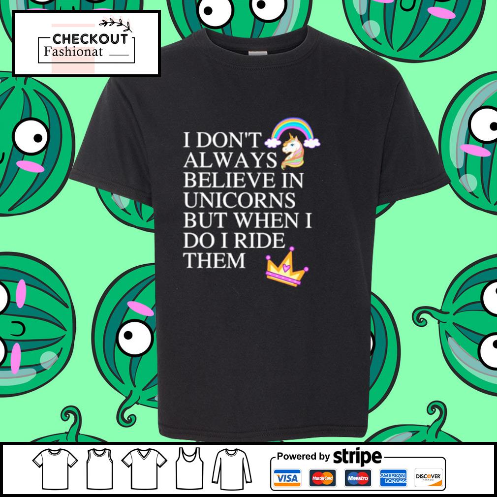 Official i don't always believe in unicorns but when I do I ride them shirt