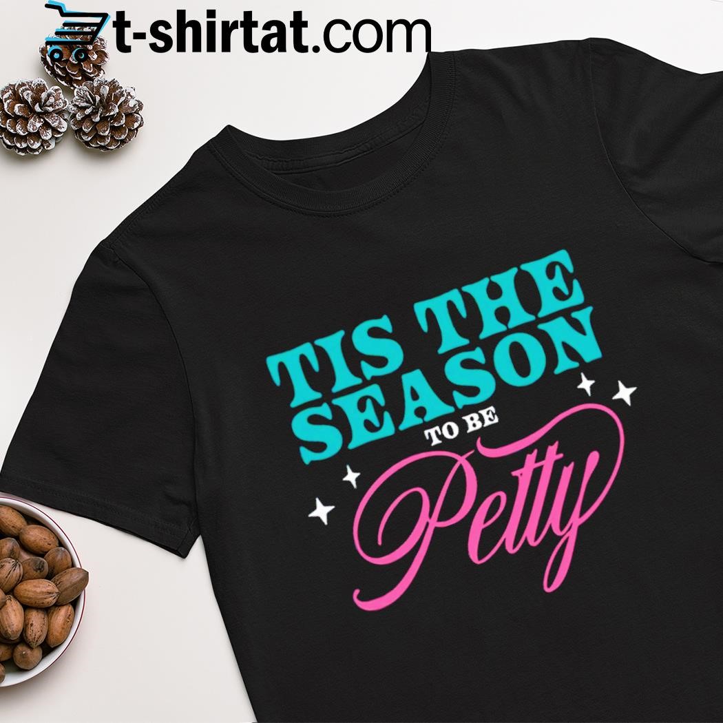Hot tis the season to be petty shirt