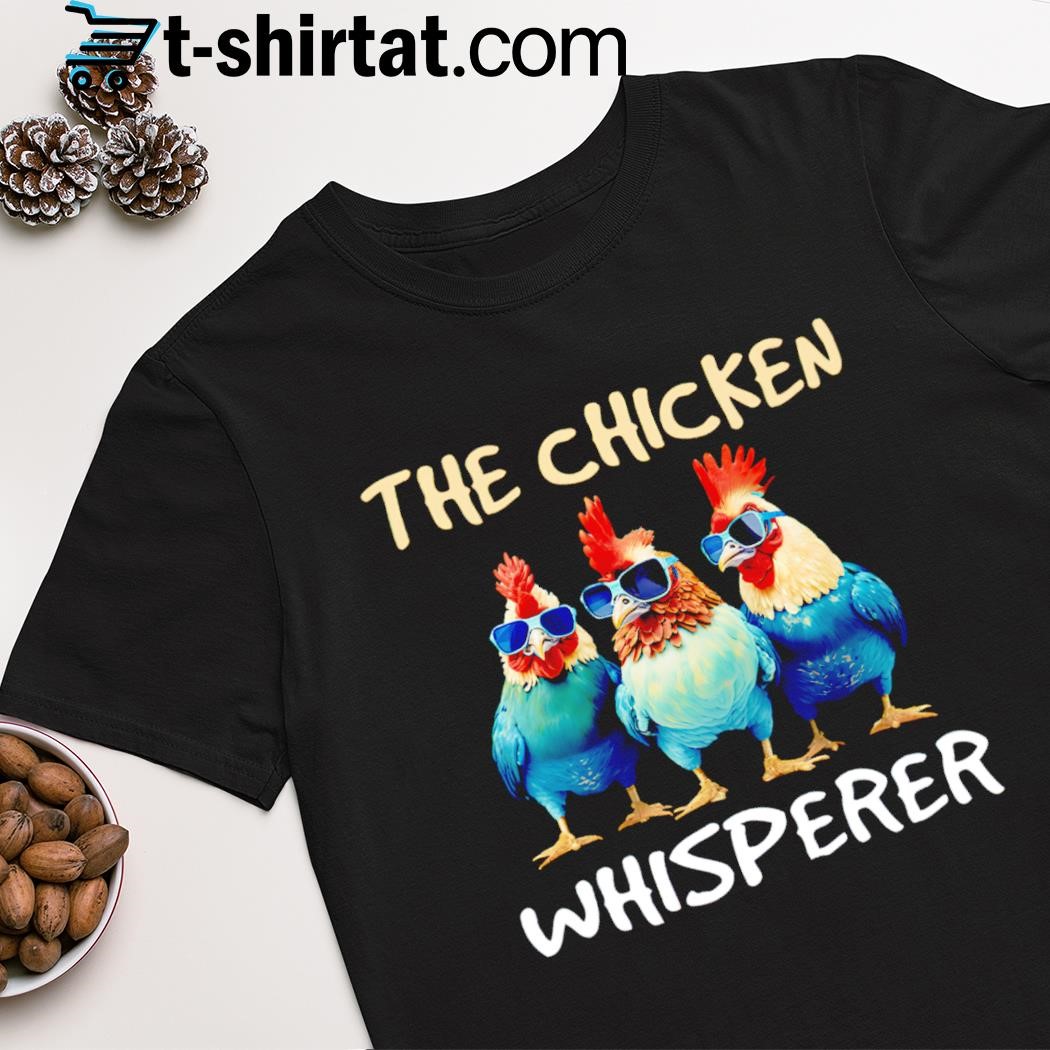 Top the chicken whisperer shirt