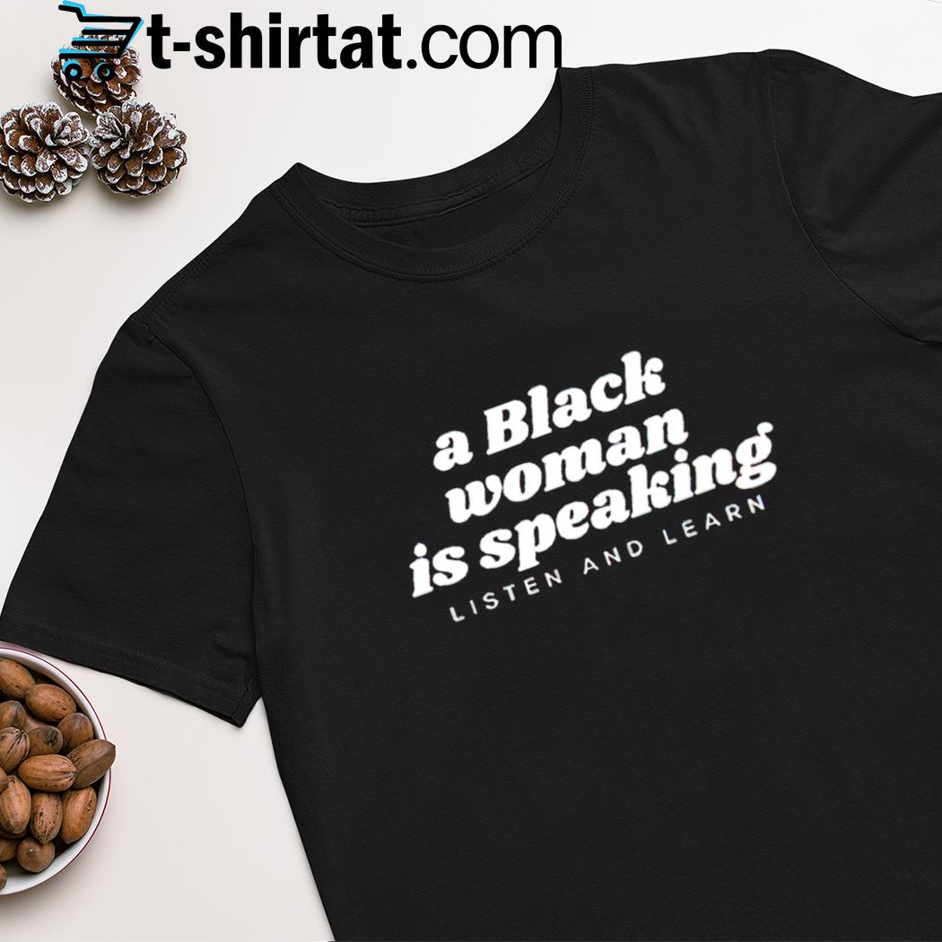 A black woman is speaking listen and learn shirt