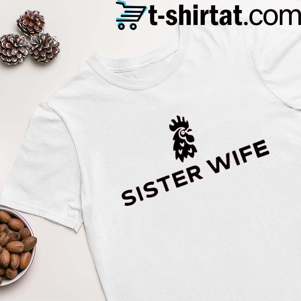 Chicken sister wife shirt