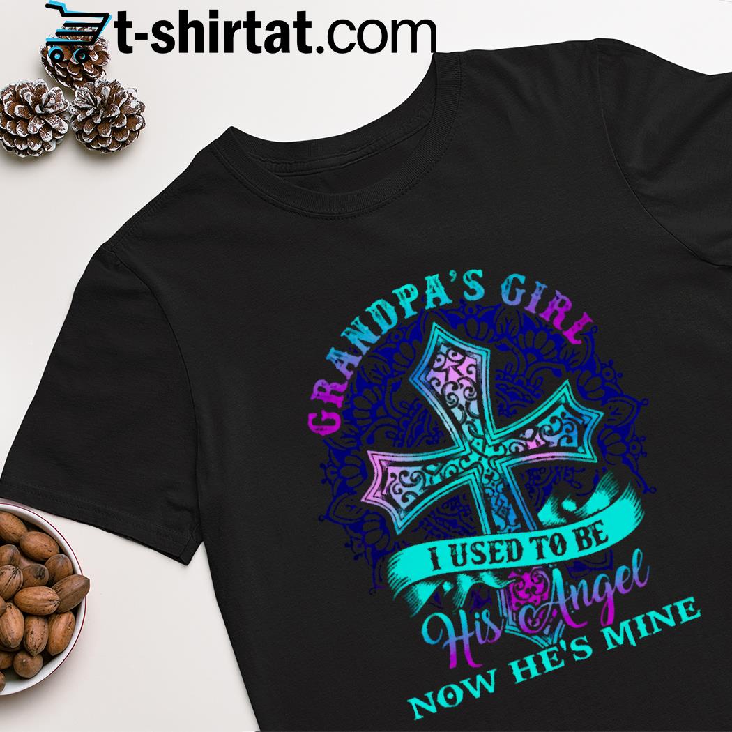 Grandpa's girl i used to be his angel now he's mine shirt