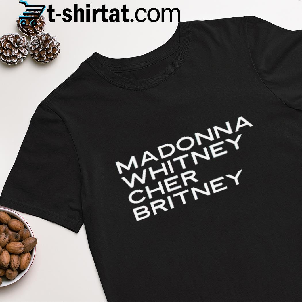 Madonna Whitney Cher Britney shirt