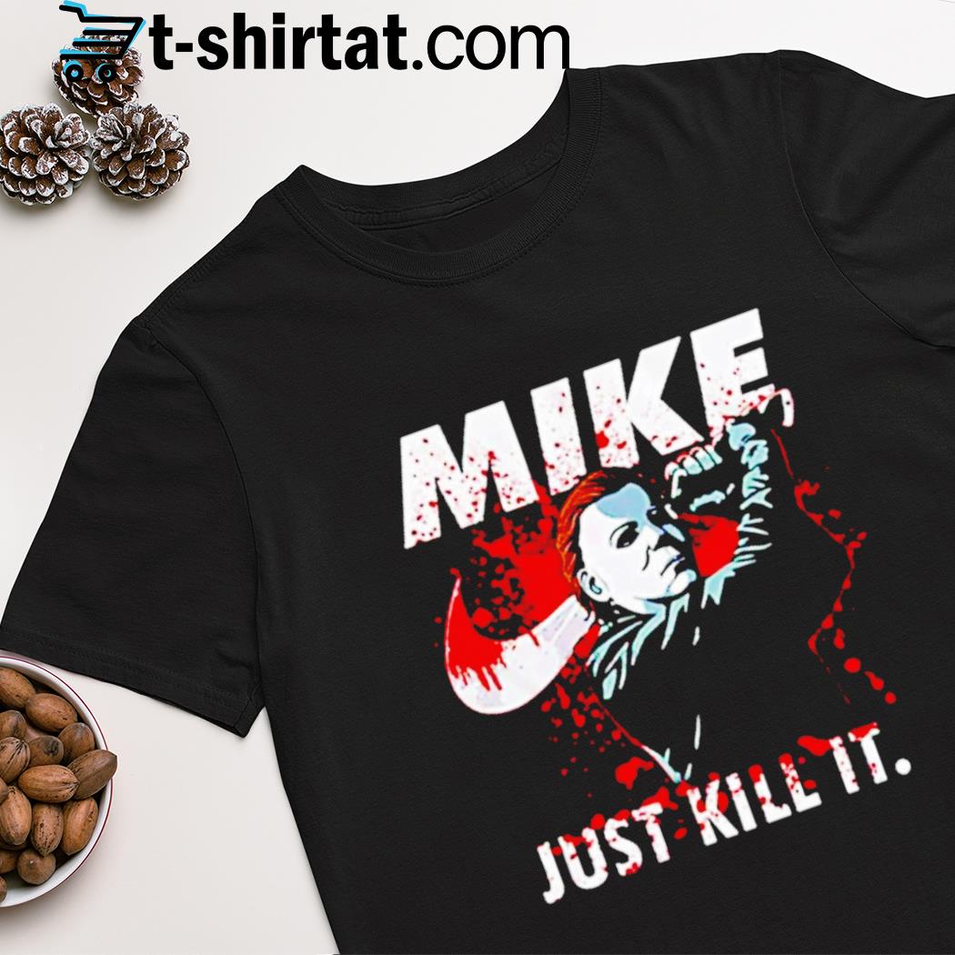 Michael Myers just kill it 2022 shirt