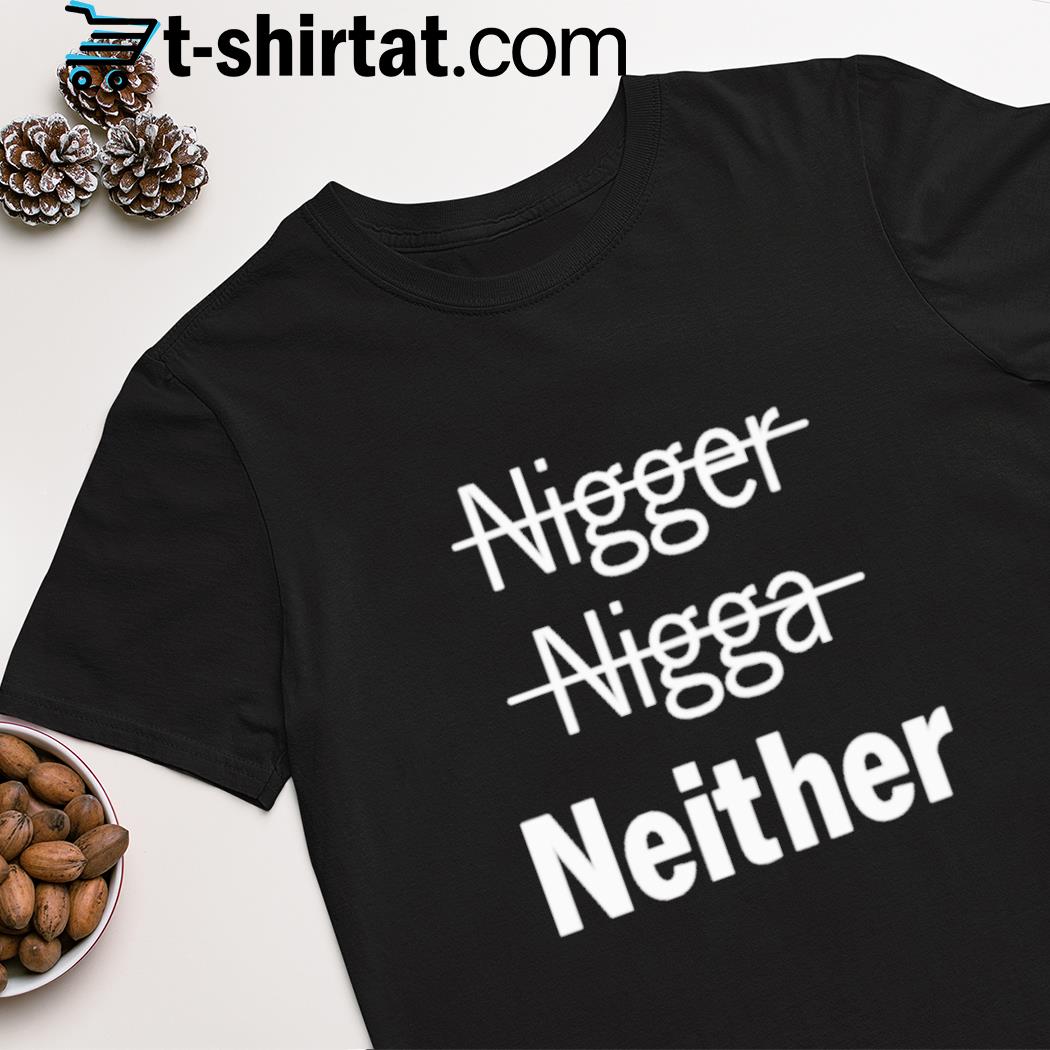 Nigger nigga neither shirt