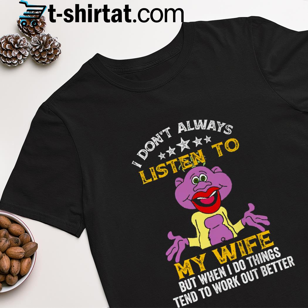 Peanut puppet i don't always listen to my wife but when i do things tend to work out better shirt