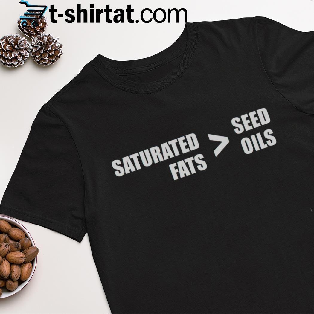 Saturated fats better seed oils shirt