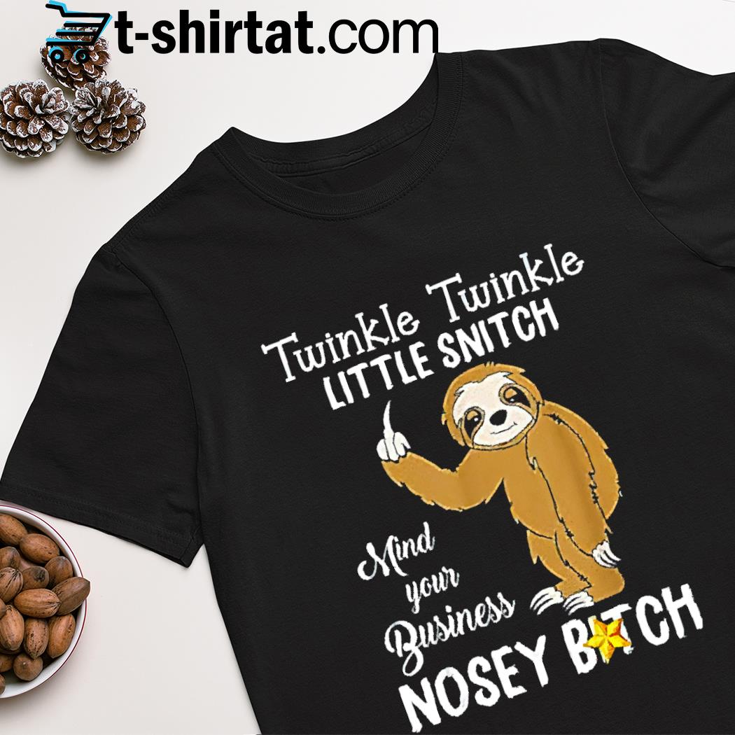 Sloth twinkle twinkle little snitch mind your business nosey bitch shirt