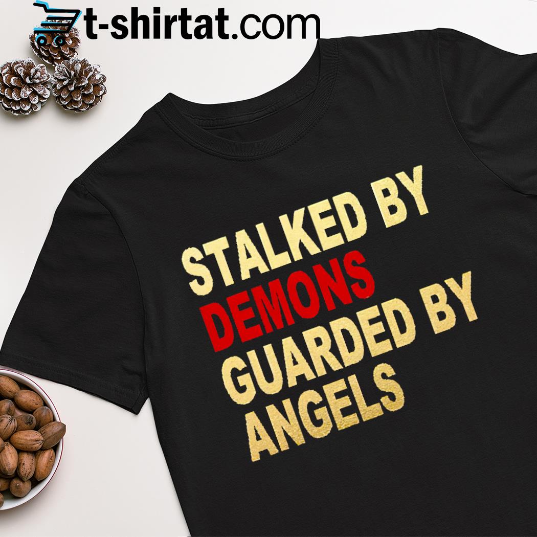 Stalked by demons guarded by angels shirt